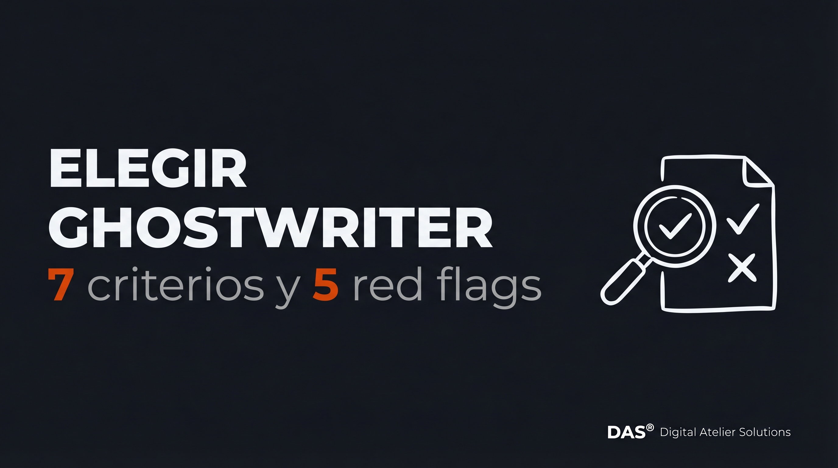 Cómo elegir un ghostwriter ejecutivo: 7 criterios y 5 señales de alarma